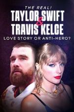 Watch The Real! Taylor Swift and Travis Kelce - Love Story or Anti-Hero? Putlocker
