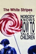 Watch The White Stripes: Nobody Knows How to Talk to Children Putlocker