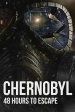 Watch Chernobyl: 48 Hours To Escape Putlocker