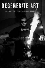 Watch Degenerate Art: The Art and Culture of Glass Pipes Putlocker