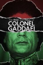 Watch The Rise and Fall of Colonel Gaddafi Putlocker