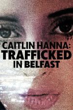 Watch Caitlin Hanna: Trafficked in Belfast Putlocker